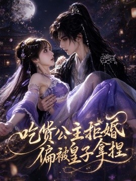 吃货公主拒婚，偏被皇子拿捏(全集)