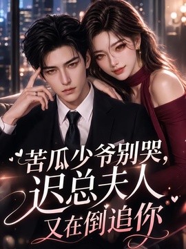 苦瓜少爷别哭，迟总夫人又在倒追你(全集)