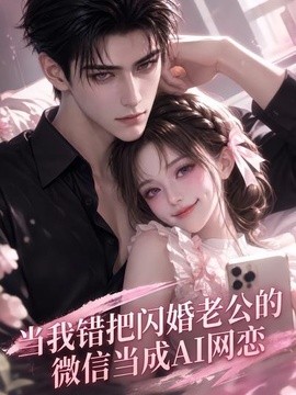 当我错把闪婚老公的微信当成AI网恋(全集)