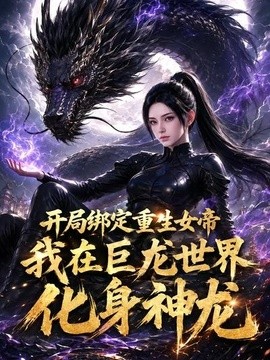 开局绑定重生女帝我在巨龙世界化身神龙(全集)