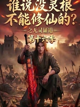 谁说没灵根不能修仙的？之无灵证道第十六季(全集)