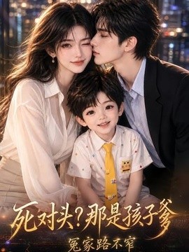 死对头？那是孩子爹，冤家路不窄(全集)