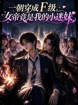 一朝穿成F级，女帝竟是我的小迷妹(全集)