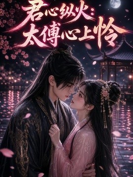 君心纵火，太傅心上怜！(全集)
