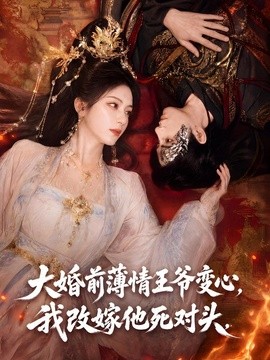 大婚前薄情王爷变心，我改嫁他死对头(全集)